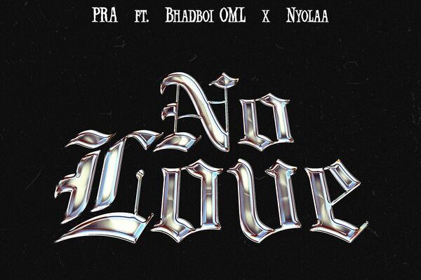 PRA – No Love ft. Bhadboi OML & Nyolaa